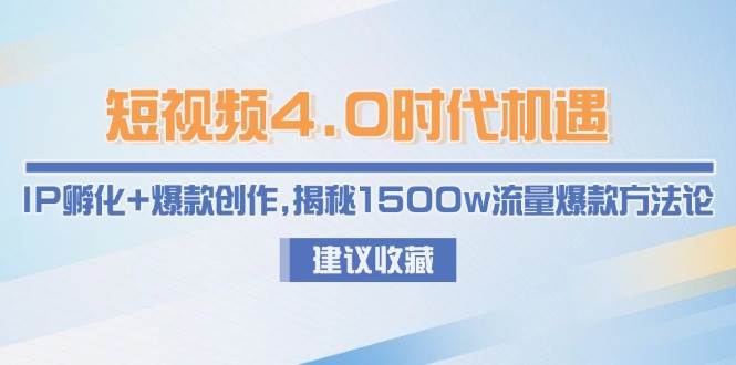 短视频4.0时代机遇：IP孵化+爆款创作，揭秘1500w流量爆款方法论-佳佳云创网