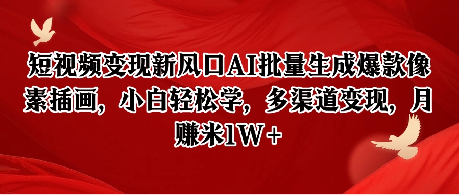 短视频变现新风口AI批量生成爆款像素插画，小白轻松学，多渠道变现，月赚米1W+-佳佳云创网