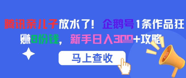 腾讯亲儿子放水了！企鹅号1条作品狂挣8份钱，新手日入3张+攻略-佳佳云创网