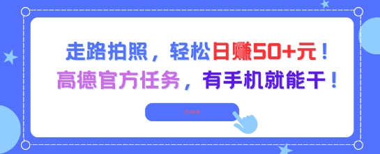 走路拍照，轻松日入50+!高德官方任务，有手机就能干-佳佳云创网