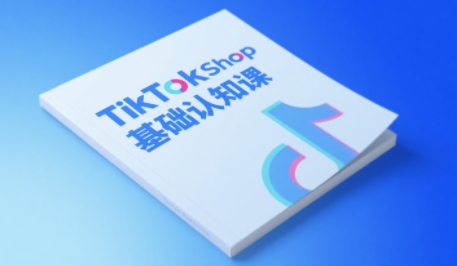 TikTok小店基础认知课，助力学员从 0 到 1 掌握 TikTok 电商运营全链路认知-佳佳云创网
