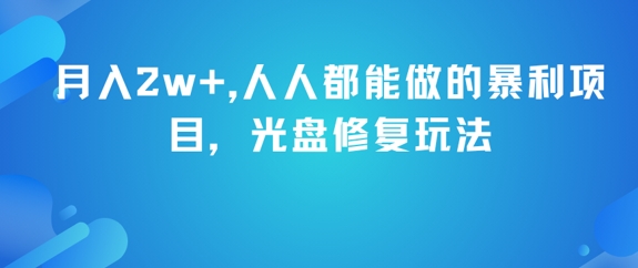 月入2w+，人人都能做的暴利项目，光盘修复玩法-佳佳云创网