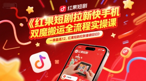 红果短剧拉新快手手机双魔法搬运全流程实操课，一单最高12，红果短剧拉新重磅回归-佳佳云创网