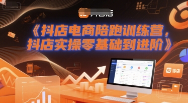 抖店电商陪跑训练营，抖音小店实操零基础到进阶-佳佳云创网