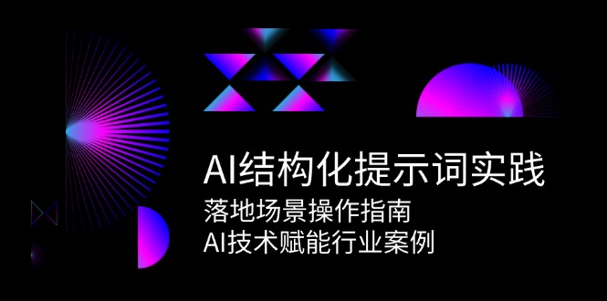 AI结构化提示词实践，落地场景操作指南，AI技术赋能行业案例-佳佳云创网