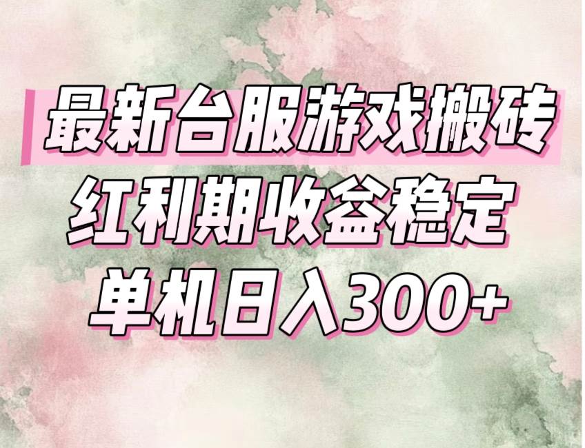 （15101期）最新台服游戏搬砖，红利期收益高稳定，操作简单，小白闭眼入。-佳佳云创网