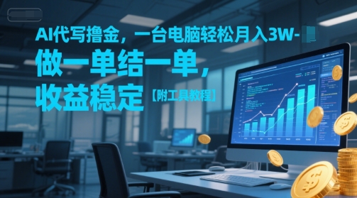 AI代写撸金，一台电脑轻松月入1-3W，做一单结一单，收益稳定【附工具教程】-佳佳云创网