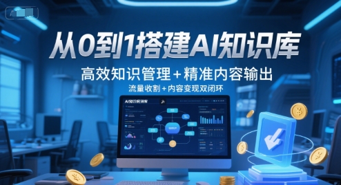 从0到1搭建AI知识库，高效知识管理+精准内容输出，流量收割+内容变现双闭环-佳佳云创网