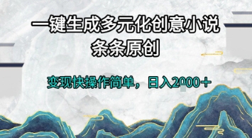 一键生成多元化创意小说，条条原创，变现快操作简单，日入2k+【揭秘】-佳佳云创网