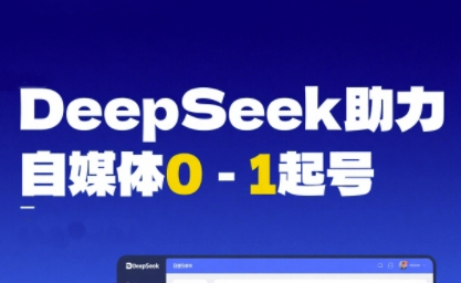 DeepSeek赋能自媒体0-1起号，从AI工具实操到变现-佳佳云创网