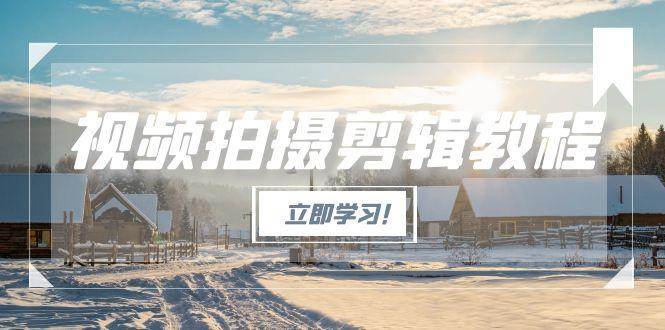 （15154期）视频拍摄剪辑教程，从基础操作到进阶，爆款视频全流程生产术-佳佳云创网