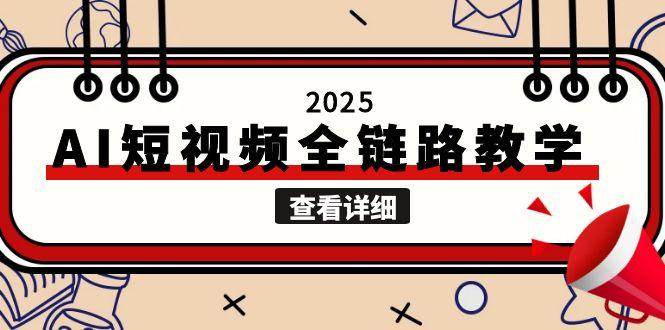 （15162期）2025AI短视频全链路教学，文案图片视频生成，解决自媒体创作痛点-佳佳云创网