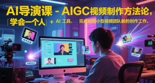 AI导演课-AIGC视频制作方法论，学会一个人+AI工具，完成如同小型视频团队般的创作工作，实现导演梦-佳佳云创网