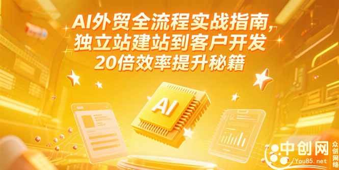 （15182期）AI外贸全流程实战指南，独立站建站到客户开发，20倍效率提升秘籍(更新6月)-佳佳云创网