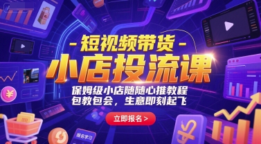 短视频带货-小店投流课，保姆级小店随心推教程，包教包会，生意即刻起飞-佳佳云创网