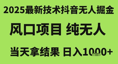 2025最新技术抖音无人掘金，风口项目，纯无人，当天拿结果日入1k+【揭秘】-佳佳云创网