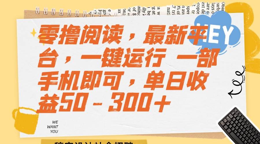 （15201期）零撸阅读，最新平台，一键运行 一部手机即可，单日收益50-300+-佳佳云创网