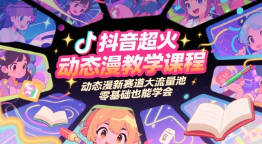 抖音超火动态漫教学课程，动态漫新赛道大流量池，零基础也能学会-佳佳云创网