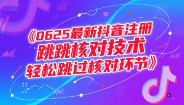 （15217期）0625最新抖音注册跳核对技术，轻松跳过核对环节-佳佳云创网
