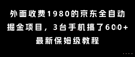 外面收费1980的京东全自动掘金项目，3台手机搞了6张，最新保姆级教程【揭秘】-佳佳云创网