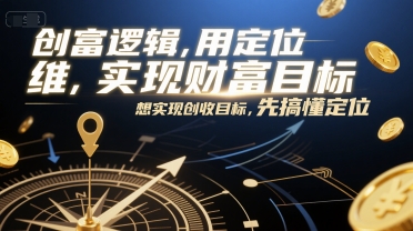 创富逻辑，用定位思维实现财富目标，想实现创收目标，先搞懂定位-佳佳云创网