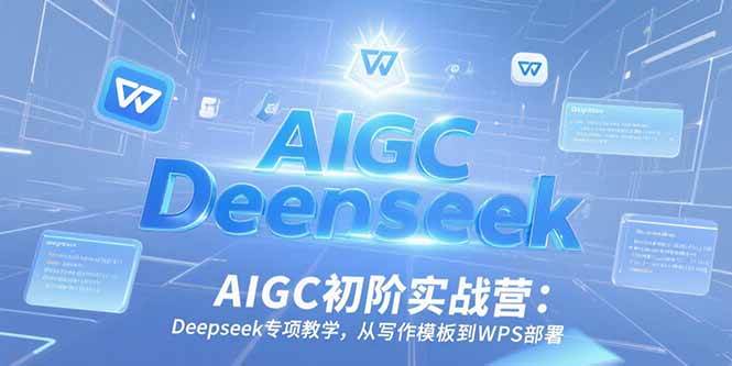 （15223期）AIGC初阶实战营：Deepseek专项教学，从写作模板到WPS部署-佳佳云创网