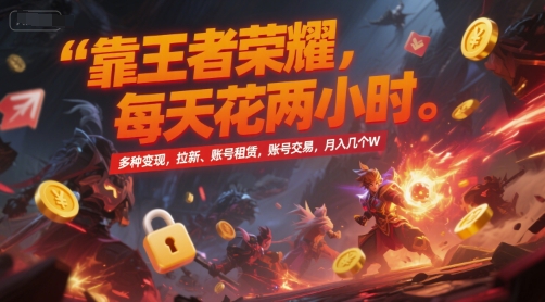 靠王者荣耀，每天花两小时，多种变现，拉新、账号租赁，账号交易，月入几个W【揭秘】-佳佳云创网