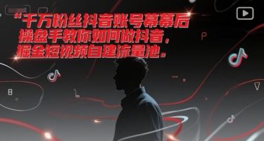 千万粉丝抖音账号幕后操盘手教你如何做抖音，掘金短视频自建流量池-佳佳云创网
