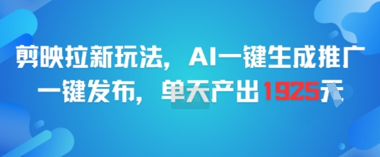 剪映拉新玩法，AI一键生成推广，一键发布，单天最高产出1925-佳佳云创网