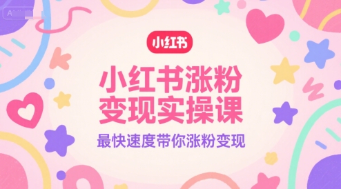 小红书涨粉变现实操课，最快速度带你涨粉变现-佳佳云创网