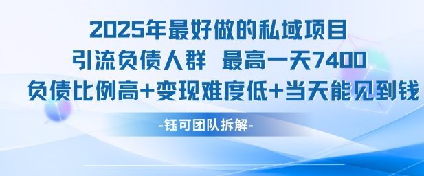 2025年最好做的私域项目，引流负债人群，最高一天变现7.4k，人群占比高，变现难度低，当天就能见到钱-佳佳云创网