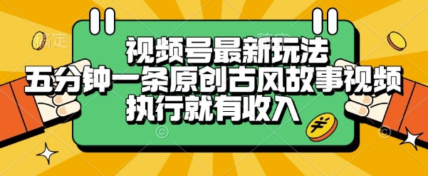 视频号最新玩法，五分钟一条原创古风故事类视频执行就有收入【揭秘】-佳佳云创网