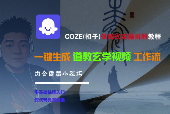 COZE(扣子)保姆式实操拆解教程，一键生成道教玄学视频工作流，内含隐藏小技巧-佳佳云创网