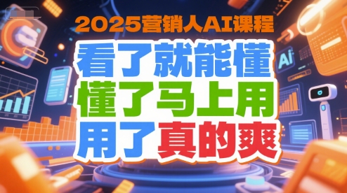 2025营销人AI课程，看了就能懂，懂了马上用，用了真的爽-佳佳云创网
