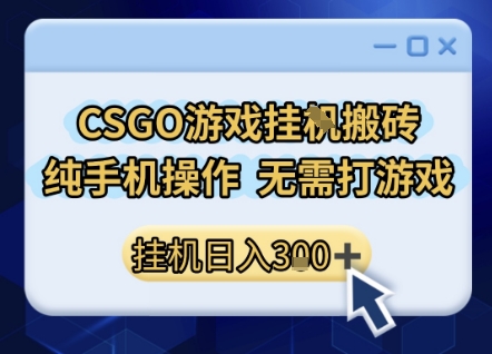 CSGO游戏挂G搬砖，小白纯手机即可操作，不用电脑打游戏，日入3张+，副业网创项目【揭秘】-佳佳云创网