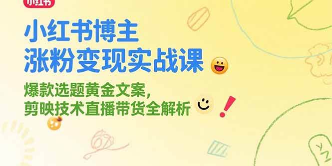 （15328期）小红书博主涨粉变现实战课，爆款选题黄金文案，剪映技术直播带货全解析-佳佳云创网