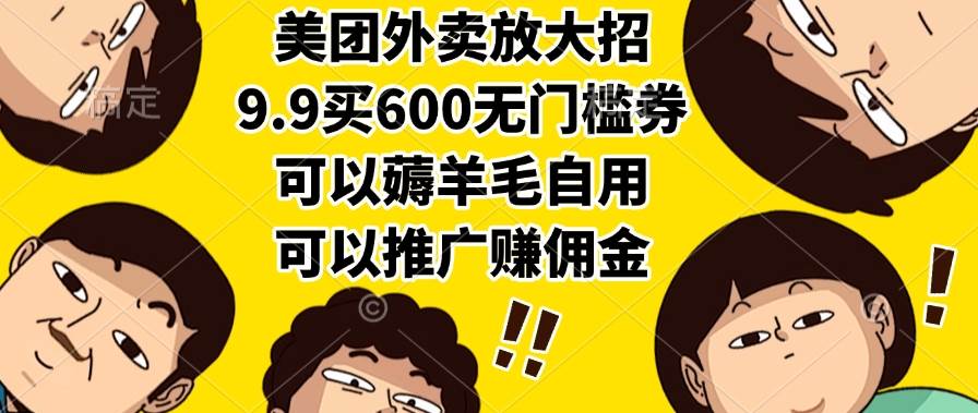 （15352期）美团外卖放大招，9.9买600无门槛券，可以薅羊毛自用，可以推广赚佣金-佳佳云创网