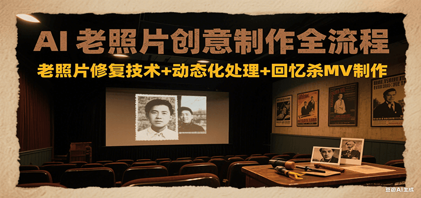 AI老照片创意制作全流程：老照片修复技术+动态化处理+回忆杀MV制作-佳佳云创网