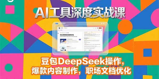（15372期）2025AI工具深度实战课，豆包DeepSeek操作，爆款内容制作，职场文档优化-佳佳云创网