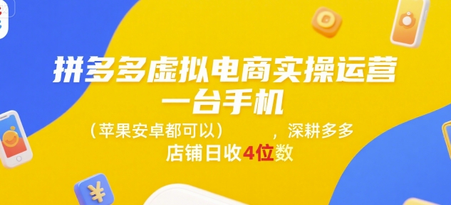 拼多多虚拟电商实操运营，一台手机(苹果安卓都可以)，深耕多多店铺日收4位数-佳佳云创网