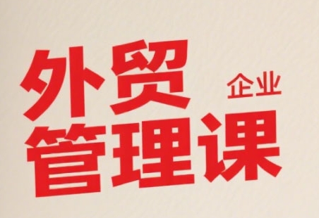 中小外贸企业管理课，系统性强，直击痛点，助企业全面提升管理智慧-佳佳云创网
