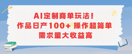 AI定制商单玩法，作品日产100+操作超简单，需求量大收益高-佳佳云创网