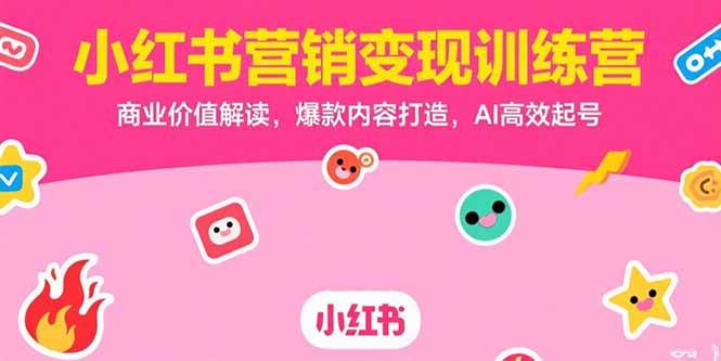 （15409期）小红书营销变现训练营，商业价值解读，爆款内容打造，AI高效起号-佳佳云创网