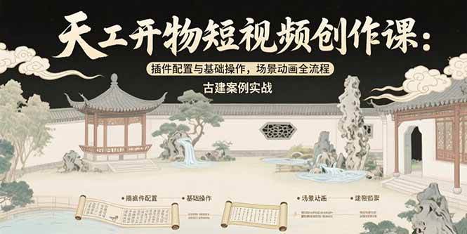 （15418期）天工开物短视频创作课：插件配置与基础操作，场景动画全流程 古建案例实战-佳佳云创网