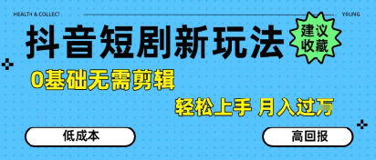 抖音短剧拉新新玩法，0基础无需剪辑，简单上手，轻松月入过W-佳佳云创网