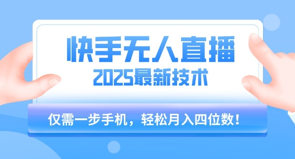 【快手无人直播】2025年最新玩法，只需一部手机，轻松月入四位数【揭秘】-佳佳云创网