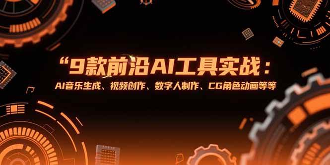 （15431期）9款前沿AI工具实战课：AI音乐生成、视频创作、数字人制作、CG角色动画等等-佳佳云创网