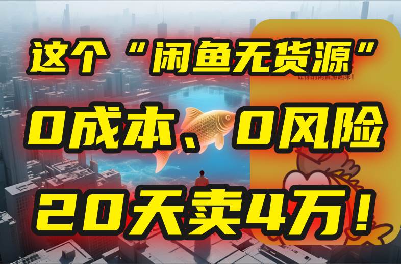 （15433期）别再瞎忙了！这个“闲鱼无货源”玩法，0成本、0风险，我20天卖4万！-佳佳云创网