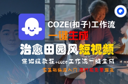 COZE(扣子)工作流一键在所治愈田园风短视频，保姆级教程，零基础快速入门-佳佳云创网