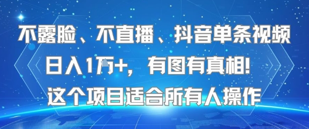 不露脸、不直播、抖音单条视频日入1W+，有图有真相！这个项目适合所有人操作-佳佳云创网